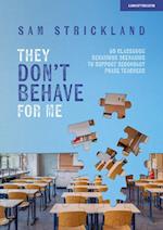 They Don t Behave for Me: 50 classroom behaviour scenarios to support teachers