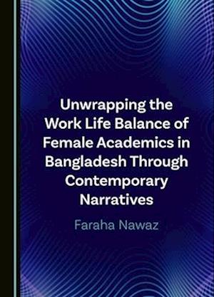 Unwrapping the Work Life Balance of Female Academics in Bangladesh Through Contemporary Narratives