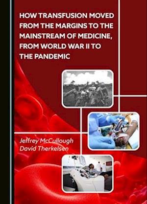 How Transfusion Moved from the Margins to the Mainstream of Medicine, from World War II to the Pandemic