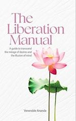 The Liberation Manual: A guide to transcend the mirage of desires and the illusion of mind. 