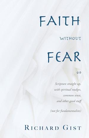 Faith without Fear: Scripture straight up, with spiritual nudges, common sense, and other good stuff (not for fundamentalists)