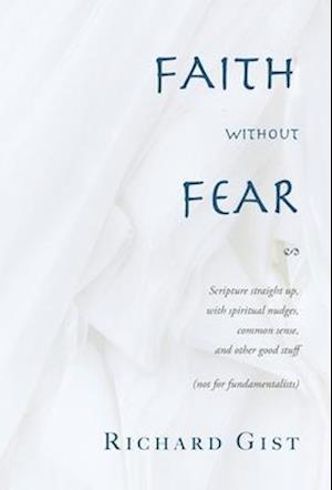 Faith without Fear: Scripture straight up, with spiritual nudges, common sense, and other good stuff (not for fundamentalists)