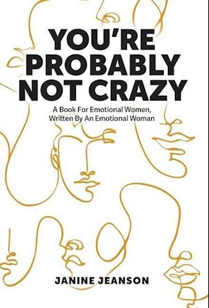 You're Probably Not Crazy: A Book For Emotional Women, Written By an Emotional Woman