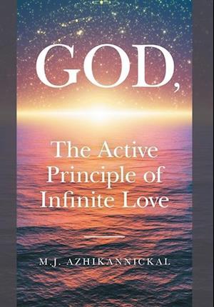 GOD, The Active Principle of Infinite Love