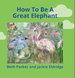 How To Be A Great Elephant 