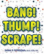 Bang! Thump! Scrape!