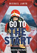 Go to the Start: Life as a World Cup Ski Racer 