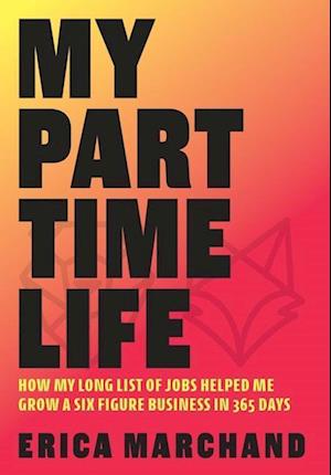 My Part Time Life: How My Long List of Jobs Helped Me Grow A Six Figure Business in 365 Days