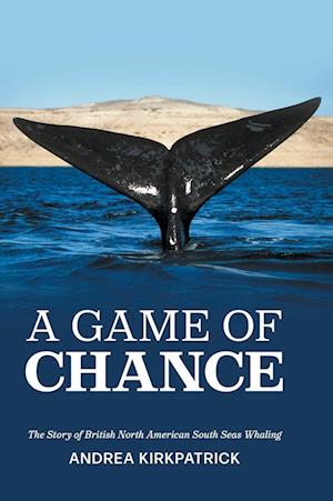 A Game of Chance: The Story of British North American South Seas Whaling