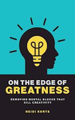 On the Edge of Greatness: Removing Mental Blocks that Kill Creativity 