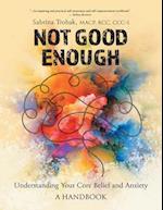 Not Good Enough: Understanding Your Core Belief and Anxiety: A Handbook 