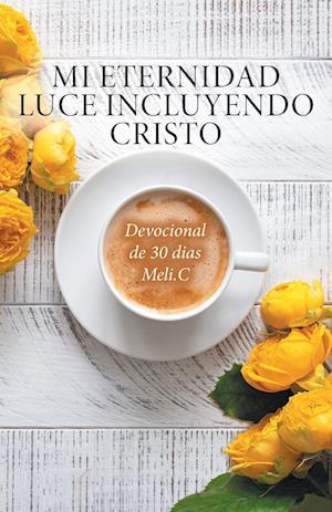 Mi Eternidad Luce Incluyendo Cristo: Devocional de 30 dias Meli.C