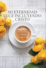 Mi Eternidad Luce Incluyendo Cristo: Devocional de 30 dias Meli.C 