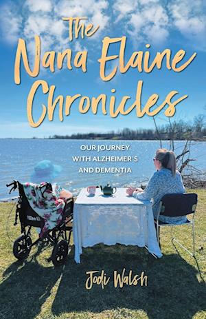 The Nana Elaine Chronicles: Our Journey with Alzheimer's and Dementia