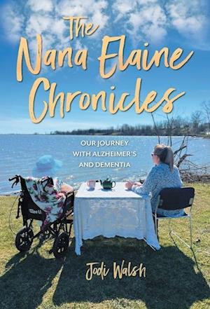 The Nana Elaine Chronicles: Our Journey with Alzheimer's and Dementia