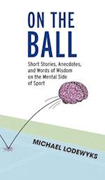 On the Ball: Short Stories, Anecdotes, and Words of Wisdom on the Mental Side of Sport 
