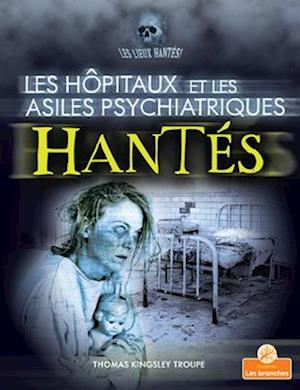 Les Hôpitaux Et Les Asiles Psychiatriques Hantés