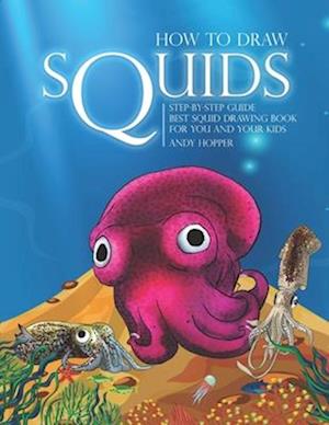 How to Draw Squids Step-by-Step Guide: Best Squid Drawing Book for You and Your Kids