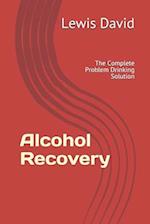 Alcohol Recovery: The Complete Problem Drinking Solution 