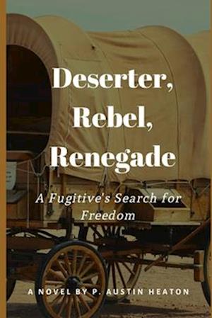 DESERTER, REBEL, RENEGADE: A Fugitive's Search for Freedom