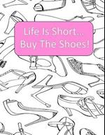 Life Is Short Buy The Shoes!