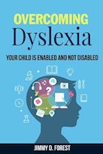 Overcoming Dyslexia: Your Child Is Enabled And Not Disabled 