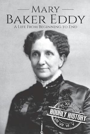 Mary Baker Eddy: A Life from Beginning to End