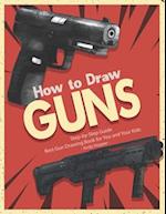 How to Draw Guns Step-by-Step Guide: Best Gun Drawing Book for You and Your Kids 