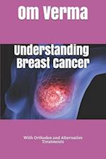 Understanding Breast Cancer: With Orthodox and Alternative Treatments 