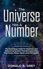 The Universe Has A Number: The Numerology Guide For Beginners And Discovering Numbers That Resonates With Your Future, Money, Career, Love And Destiny
