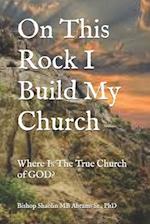 On This Rock I Build My Church: Where Is The True Church of GOD? 