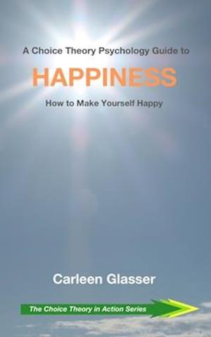 A Choice Theory Psychology Guide to Happiness