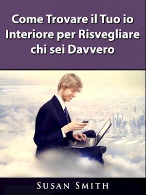 Come trovare il tuo io interiore per risvegliare chi sei davvero