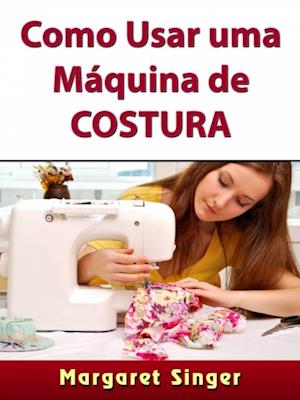 Como Usar uma Máquina de Costura