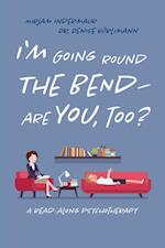 I'm Going Around the Bend - Are You, Too?