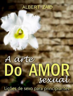 A Arte do Amor Sexual. Lições de Sexo para Principiantes.