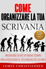 Come Organizzare La Tua Scrivania: