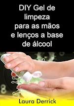 DIY Gel de limpeza para as mãos e lenços a base de álcool