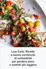 Low Carb: Ricette a basso contenuto di carboidrati per perdere peso e sentirti piu leggero