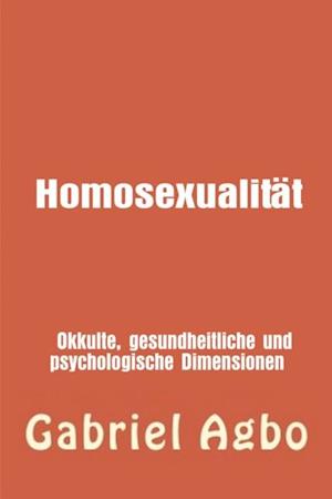 Homosexualität:  Okkulte, gesundheitliche und psychologische Dimensionen