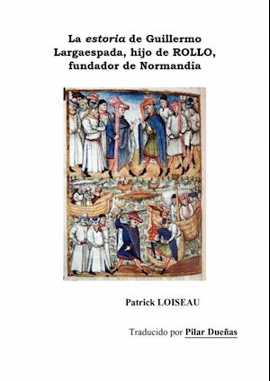 La estoria de Guillermo Largaespada, hijo de ROLLO, fundador de Normandía