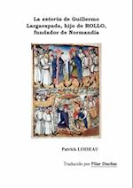 La estoria de Guillermo Largaespada, hijo de ROLLO, fundador de Normandía