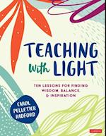 Teaching With Light : Ten Lessons for Finding Wisdom, Balance, and Inspiration