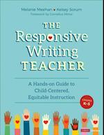 The Responsive Writing Teacher, Grades K-5 : A Hands-on Guide to Child-Centered, Equitable Instruction