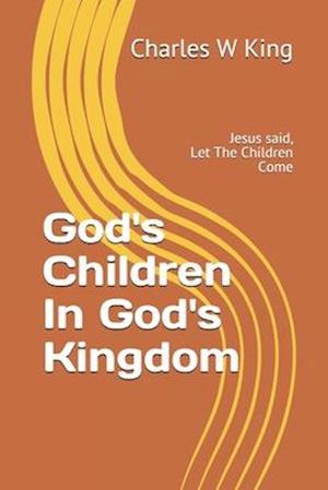 God's Children In God's Kingdom: Jesus said, "let the children come."