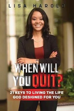 When Will You Quit?: 21 Keys to Living The Life God Designed For You