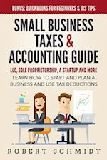 Small Business Taxes & Accounting Guide: LLC, Sole Proprietorship, a Startup and more - Learn How to Start and Plan a Business and Use Tax Deductions 