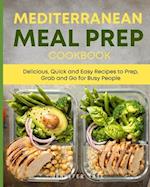 Mediterranean Meal Prep Cookbook: Delicious, Quick and Easy Recipes to Prep, Grab and Go for Busy People. 7-Day Meal Plan 