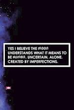 Yes I Believe The Moon Understands What It Means To Be Human. Uncertain. Alone. Created By Imperfections.