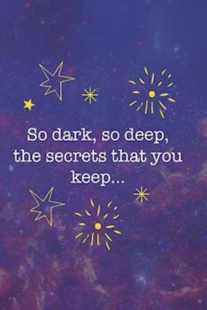 So dark, So Deep, The Secrets That You Keep...